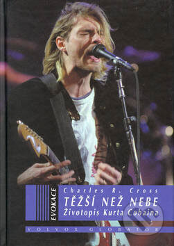 Kniha: Těžší než nebe - Životopis Kurta Cobaina (Charles R. Cross). Volvox Globator, 2007 Kniha: Těžší než nebe - Životopis Kurta Cobaina (Charles R. Cross). Volvox Globator, 2007