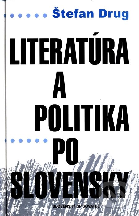 Kniha: Literatúra a politika po slovensky (Štefan Drug). Slovenský spisovateľ, 2003 Kniha: Literatúra a politika po slovensky (Štefan Drug). Slovenský spisovateľ, 2003
