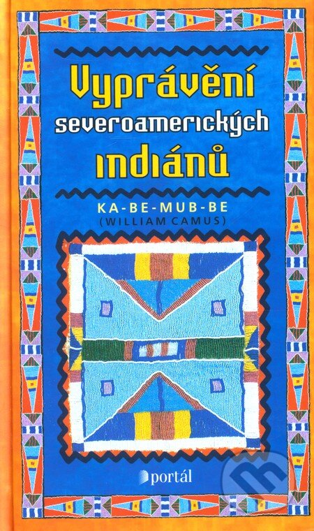 Kniha: Vyprávění severoamerických indiánů (William Camus). Portál, 2003 Kniha: Vyprávění severoamerických indiánů (William Camus). Portál, 2003
