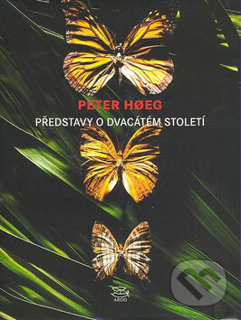 Kniha: Představy o dvacátém století (Peter Hoeg). Argo, 2003 Kniha: Představy o dvacátém století (Peter Hoeg). Argo, 2003