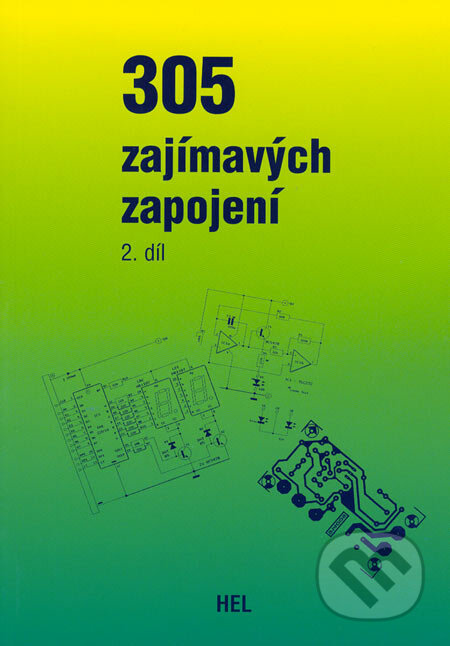 Kniha: 305 zajímavých zapojení - 2.díl (Autorský kolektiv). Hel, 2003 Kniha: 305 zajímavých zapojení - 2.díl (Autorský kolektiv). Hel, 2003