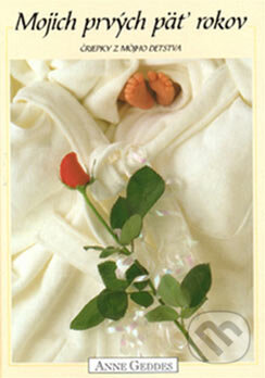 Kniha: Mojich prvých päť rokov (Anne Geddes). Slovart, 2007 Kniha: Mojich prvých päť rokov (Anne Geddes). Slovart, 2007