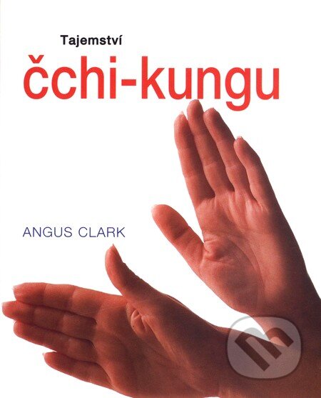 Kniha: Tajemství čchi-kungu (Angus Clark). Svojtka&Co., 2003 Kniha: Tajemství čchi-kungu (Angus Clark). Svojtka&Co., 2003