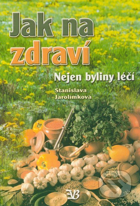 Kniha: Jak na zdraví (Stanislava Jarolímková). Babická Eva, 2003 Kniha: Jak na zdraví (Stanislava Jarolímková). Babická Eva, 2003