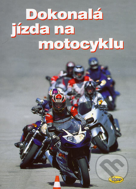 Kniha: Dokonalá jízda na motocyklu (Autorský kolektiv). Kopp, 2003 Kniha: Dokonalá jízda na motocyklu (Autorský kolektiv). Kopp, 2003