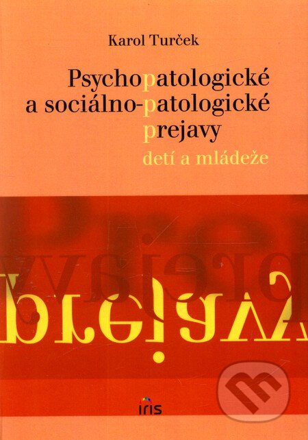 Kniha: Psychopatologické a sociálno-patologické prejavy u detí a mládeže (Karol Turček). IRIS, 2003 Kniha: Psychopatologické a sociálno-patologické prejavy u detí a mládeže (Karol Turček). IRIS, 2003