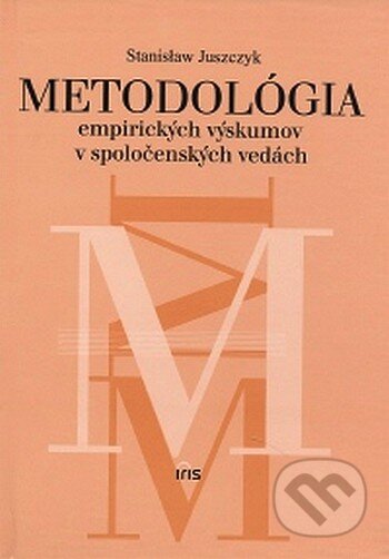 Kniha: Metodológia empirických výskumov v spoločenských vedách (Stanislaw Juszczyk). IRIS, 2008 Kniha: Metodológia empirických výskumov v spoločenských vedách (Stanislaw Juszczyk). IRIS, 2008