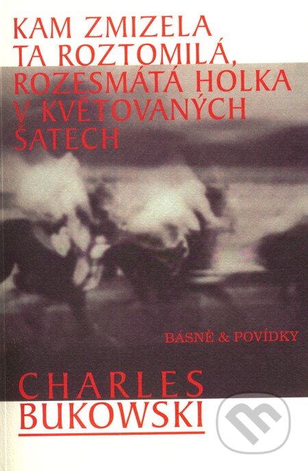 Kniha: Kam zmizela ta roztomilá, rozesmátá holka v květovaných šatech (Charles Bukowski). Pragma, 2003 Kniha: Kam zmizela ta roztomilá, rozesmátá holka v květovaných šatech (Charles Bukowski). Pragma, 2003