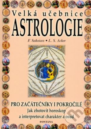 Kniha: Velká učebnice astrologie (Frances Sakoian a Louis S. Acker). Fontána, 2003 Kniha: Velká učebnice astrologie (Frances Sakoian a Louis S. Acker). Fontána, 2003