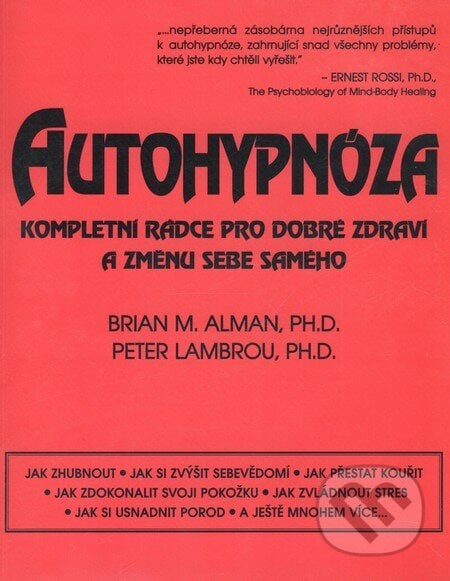 Autohypnóza - kompletní rádce pro dobré zdraví a změnu sebe samého - Brian M. Alman, Peter Lambrou, Pragma, 2003