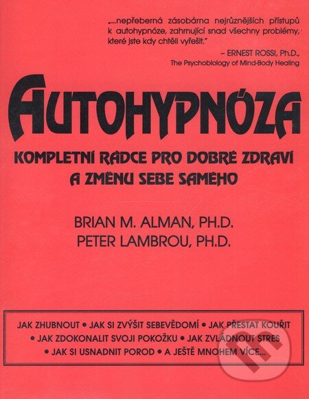 Kniha: Autohypnóza - kompletní rádce pro dobré zdraví a změnu sebe samého (Brian M. Alman a Peter Lambrou). Pragma, 2003 Kniha: Autohypnóza - kompletní rádce pro dobré zdraví a změnu sebe samého (Brian M. Alman a Peter Lambrou). Pragma, 2003