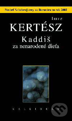 Kniha: Kaddiš za nenarodené dieťa (Imre Kertész). Kalligram, 2003 Kniha: Kaddiš za nenarodené dieťa (Imre Kertész). Kalligram, 2003