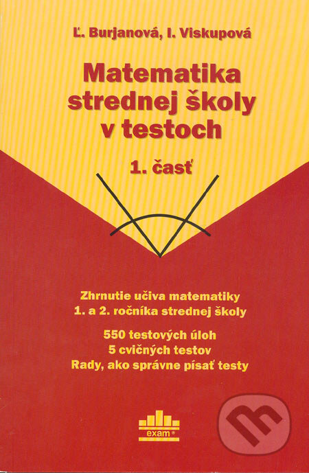 Kniha: Matematika strednej školy v testoch 1 (I. Viskupová a Ľ. Burjanová). EXAM testing, 2003 Kniha: Matematika strednej školy v testoch 1 (I. Viskupová a Ľ. Burjanová). EXAM testing, 2003