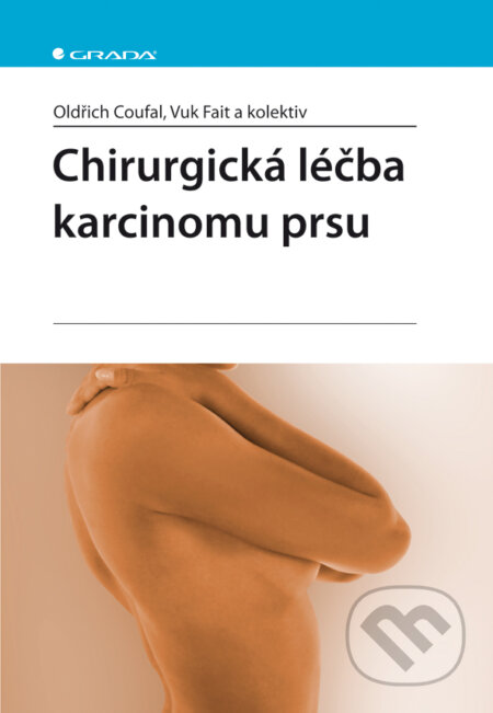 Chirurgická léčba karcinomu prsu - Oldřich Coufal, Vuk Fait a kol., Grada, 2011