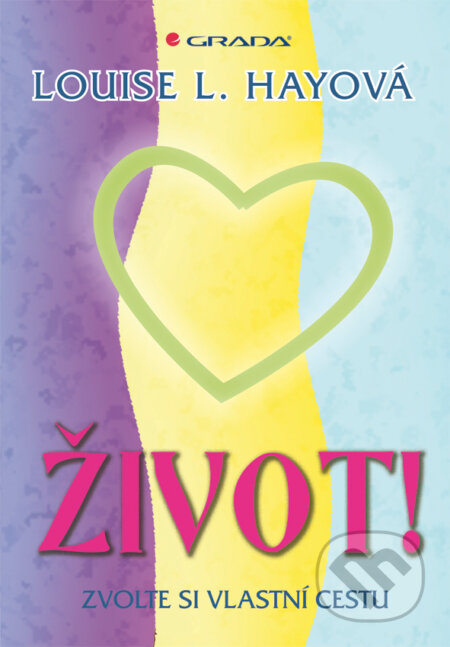 E-kniha: Život! - Zvolte si vlastní cestu (Louise L. Hay). Grada, 2011 E-kniha: Život! - Zvolte si vlastní cestu (Louise L. Hay). Grada, 2011