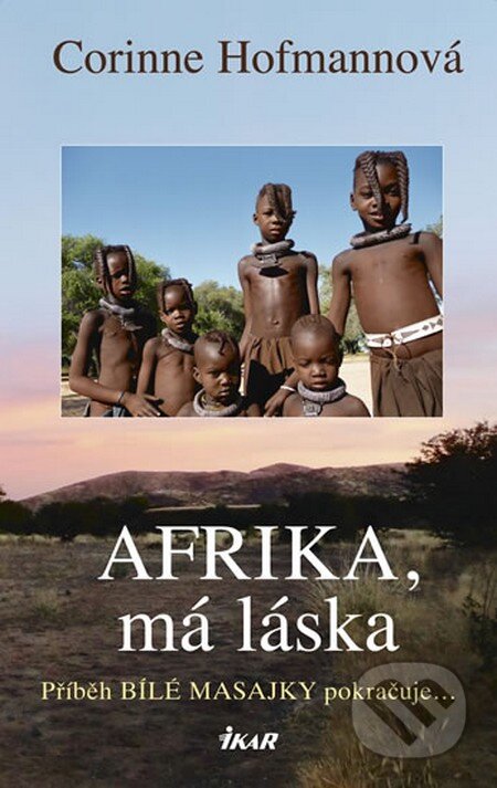 Kniha: Afrika, má láska (Corinne Hofmann). Ikar CZ, 2012 Kniha: Afrika, má láska (Corinne Hofmann). Ikar CZ, 2012