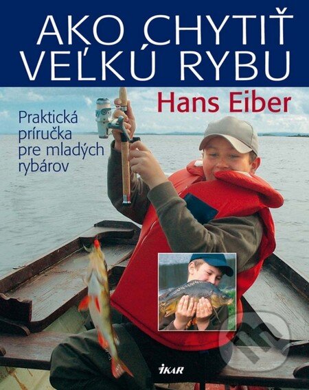 Kniha: Ako chytiť veľkú rybu (Hans Eiber). Ikar, 2013 Kniha: Ako chytiť veľkú rybu (Hans Eiber). Ikar, 2013