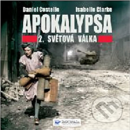 Apokalypsa – 2. světová válka - Isabelle Clarkeová, Daniel Costelle, Svojtka&Co., 2012