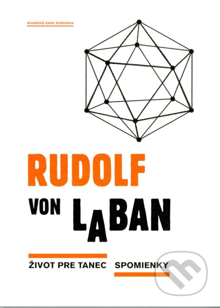 Kniha: Život pre tanec. Spomienky (Rudolf von Laban). Divadelný ústav, 2012 Kniha: Život pre tanec. Spomienky (Rudolf von Laban). Divadelný ústav, 2012