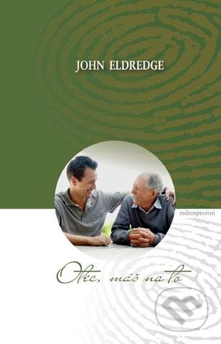 Kniha: Otec, máš na to (John Eldredge). Redemptoristi - Slovo medzi nami, 2012 Kniha: Otec, máš na to (John Eldredge). Redemptoristi - Slovo medzi nami, 2012