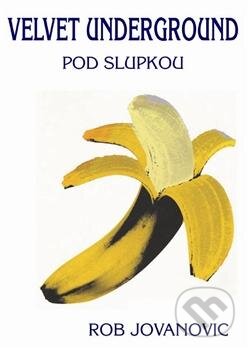 Kniha: Velvet Underground (Rob Jovanovic). Pragma, 2012 Kniha: Velvet Underground (Rob Jovanovic). Pragma, 2012