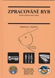 Kniha: Zpracování ryb (Miroslav Merten). Informatorium, 2012 Kniha: Zpracování ryb (Miroslav Merten). Informatorium, 2012