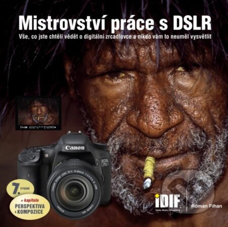 Kniha: Mistrovství práce s DSLR (Roman Pihan). IDIF, 2012 Kniha: Mistrovství práce s DSLR (Roman Pihan). IDIF, 2012