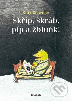 Kniha: Skříp, škráb, píp a žbluňk! (Kitty Crowther). Baobab, 2012 Kniha: Skříp, škráb, píp a žbluňk! (Kitty Crowther). Baobab, 2012
