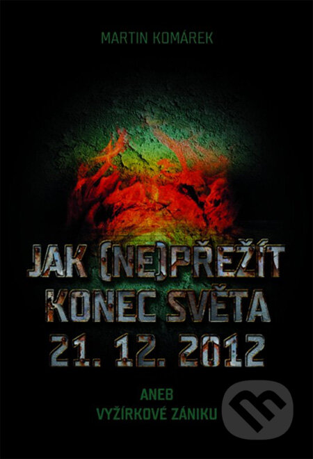 Kniha: Jak (ne)přežít konec světa (Martin Komárek). XYZ, 2012 Kniha: Jak (ne)přežít konec světa (Martin Komárek). XYZ, 2012