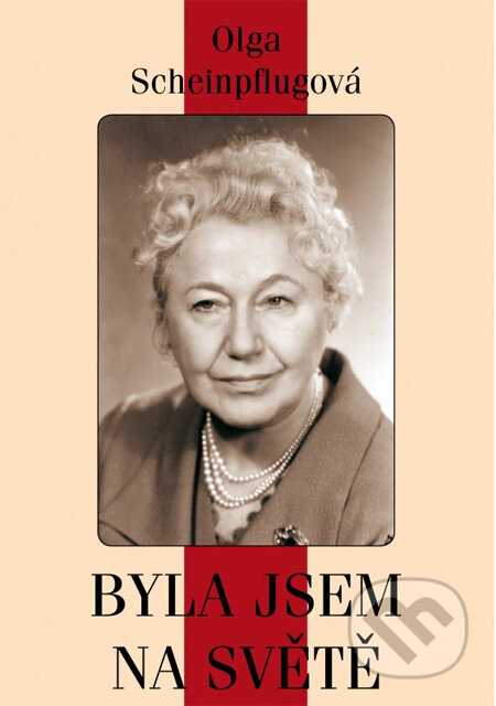 Kniha: Byla jsem na světě (Olga Scheinpflugová). XYZ, 2012 Kniha: Byla jsem na světě (Olga Scheinpflugová). XYZ, 2012