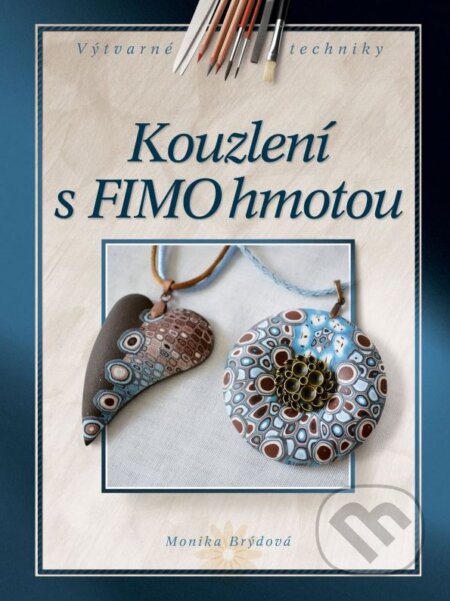 Kniha: Kouzlení s FIMO hmotou (Monika Brýdová). CPRESS, 2012 Kniha: Kouzlení s FIMO hmotou (Monika Brýdová). CPRESS, 2012