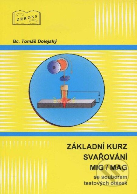 Kniha: Základní kurz svařování MIG/MAG se souborem testových otázek (Tomáš Dolejský). ZEROSS, 2012 Kniha: Základní kurz svařování MIG/MAG se souborem testových otázek (Tomáš Dolejský). ZEROSS, 2012