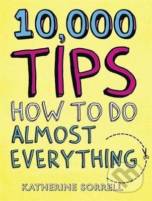 Kniha: 10,000 Tips (Katherine Sorrell). Quercus, 2012 Kniha: 10,000 Tips (Katherine Sorrell). Quercus, 2012