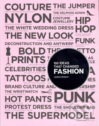 Kniha: 100 Ideas That Changed Fashion (Worsley Harriet). Laurence King Publishing, 2012 Kniha: 100 Ideas That Changed Fashion (Worsley Harriet). Laurence King Publishing, 2012