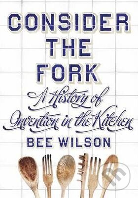 Kniha: Consider the Fork (Bee Wilson). Penguin Books, 2012 Kniha: Consider the Fork (Bee Wilson). Penguin Books, 2012