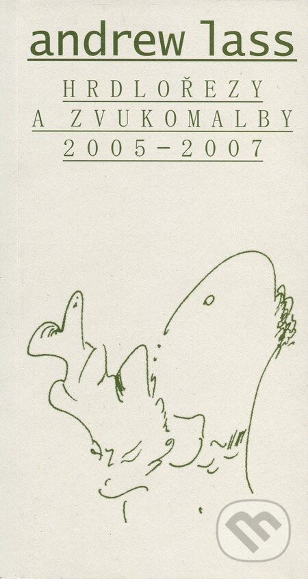 Kniha: Hrdlořezy a zvukomalby 2005—2007 (Andrew Lass). Doplněk, 2012 Kniha: Hrdlořezy a zvukomalby 2005—2007 (Andrew Lass). Doplněk, 2012