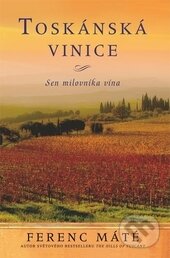 Kniha: Toskánská vinice (Ferenc Máté). Maxdorf, 2012 Kniha: Toskánská vinice (Ferenc Máté). Maxdorf, 2012