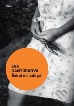 Kniha: Řekni mi, kdo jsi! (Eva Kantůrková). Torst, 2012 Kniha: Řekni mi, kdo jsi! (Eva Kantůrková). Torst, 2012