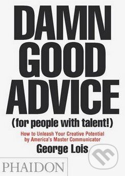 Kniha: Damn Good Advice (for People With Talent!) (George Lois). Phaidon, 2012 Kniha: Damn Good Advice (for People With Talent!) (George Lois). Phaidon, 2012