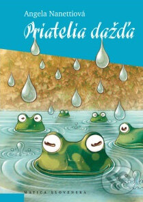 Kniha: Priatelia dažďa (Angela Nanetti). Vydavateľstvo Matice slovenskej, 2012 Kniha: Priatelia dažďa (Angela Nanetti). Vydavateľstvo Matice slovenskej, 2012