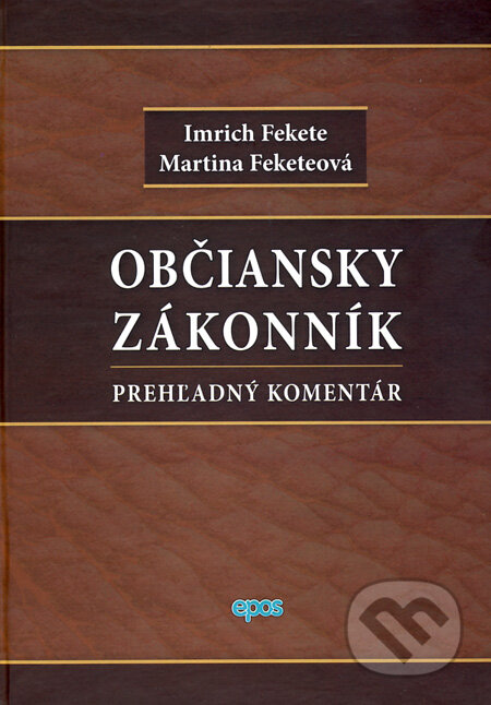 Kniha: Občiansky zákonník - Prehľadný komentár (Imrich Fekete a Martina Feketeová). Epos, 2012 Kniha: Občiansky zákonník - Prehľadný komentár (Imrich Fekete a Martina Feketeová). Epos, 2012