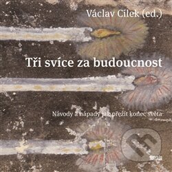 Kniha: Tři svíce za budoucnost (Václav Cílek a kolektív). Novela Bohemica, 2012 Kniha: Tři svíce za budoucnost (Václav Cílek a kolektív). Novela Bohemica, 2012
