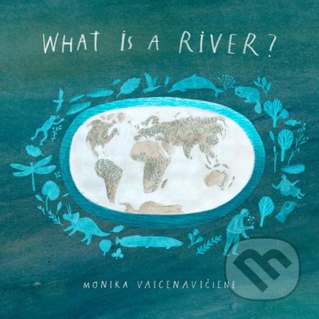 Kniha: What Is A River? (Monika Vaicenavičiene). Enchanted Lion, 2021 Kniha: What Is A River? (Monika Vaicenavičiene). Enchanted Lion, 2021