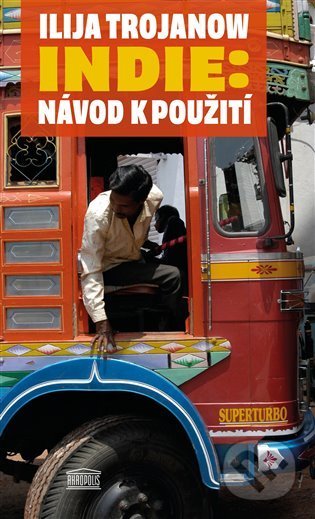 Kniha: Indie: Návod k použití (Ilija Trojanow). Akropolis, 2022 Kniha: Indie: Návod k použití (Ilija Trojanow). Akropolis, 2022