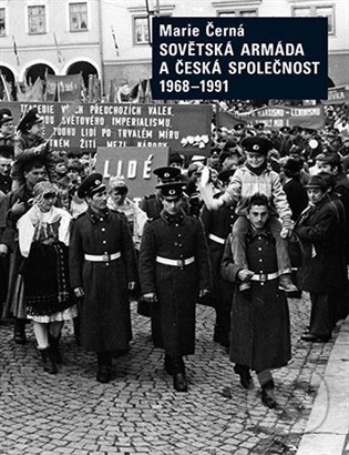 Kniha: Sovětská armáda a Česká společnost 1968-1991 (Marie Černá). Karolinum, 2022 Kniha: Sovětská armáda a Česká společnost 1968-1991 (Marie Černá). Karolinum, 2022