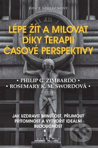 Kniha: Lépe žít a milovat díky terapii časové perspektivy (Philip G. Zimbardo a Rosemary K.M. Sword). Academia, 2022 Kniha: Lépe žít a milovat díky terapii časové perspektivy (Philip G. Zimbardo a Rosemary K.M. Sword). Academia, 2022