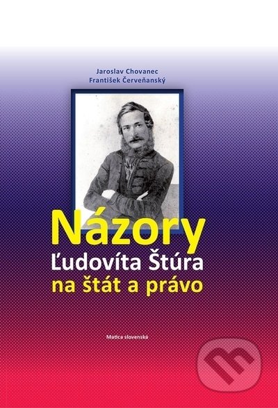 Kniha: Názory Ľudovíta Štúra na štát a právo (Jaroslav Chovanec a František Červeňanský). Vydavateľstvo Matice slovenskej, 2022 Kniha: Názory Ľudovíta Štúra na štát a právo (Jaroslav Chovanec a František Červeňanský). Vydavateľstvo Matice slovenskej, 2022