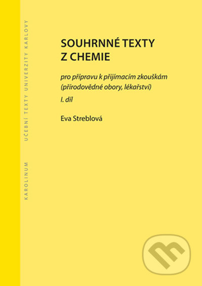 Kniha: Souhrnné texty z chemie pro přípravu k přijímacím zkouškám I. (Eva Streblová). Karolinum, 2022 Kniha: Souhrnné texty z chemie pro přípravu k přijímacím zkouškám I. (Eva Streblová). Karolinum, 2022