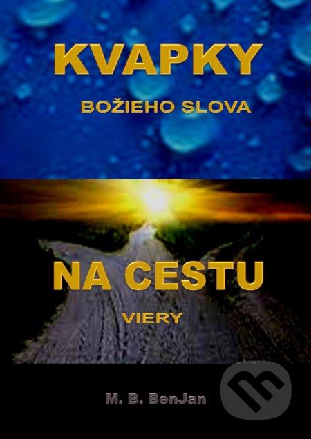 Kniha: Kvapky Božieho slova na cestu viery (M.B. Benjan). Benjan, 2022 Kniha: Kvapky Božieho slova na cestu viery (M.B. Benjan). Benjan, 2022