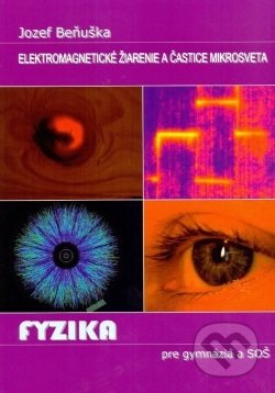 Kniha: Fyzika pre gymnázia a SOŠ - Elektromagnetické žiarenie a častice mikrosveta (Jozef Beňuška). Kvant, 2014 Kniha: Fyzika pre gymnázia a SOŠ - Elektromagnetické žiarenie a častice mikrosveta (Jozef Beňuška). Kvant, 2014